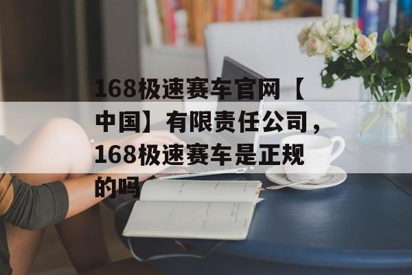 168极速赛车官网【中国】有限责任公司，168极速赛车是正规的吗