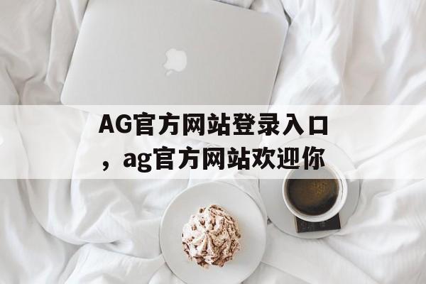 AG官方网站登录入口，ag官方网站欢迎你