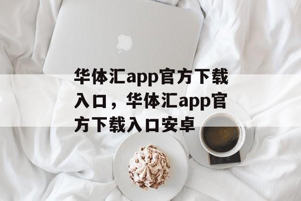 华体汇app官方下载入口，华体汇app官方下载入口安卓