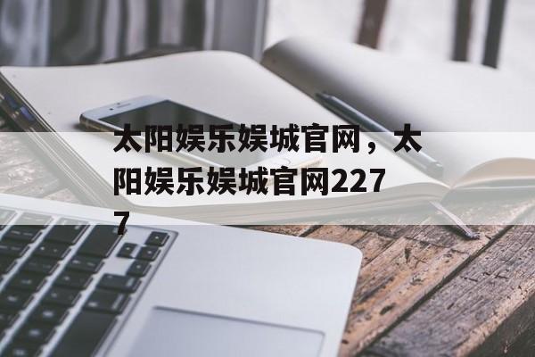 太阳娱乐娱城官网，太阳娱乐娱城官网2277