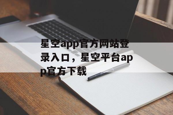 星空app官方网站登录入口，星空平台app官方下载